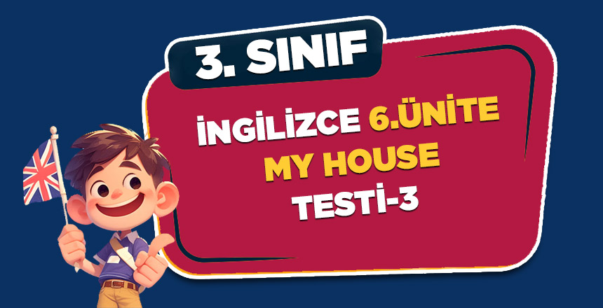 3. SINIF İNGİLİZCE 6. ÜNİTE MY HOUSE TEST-3