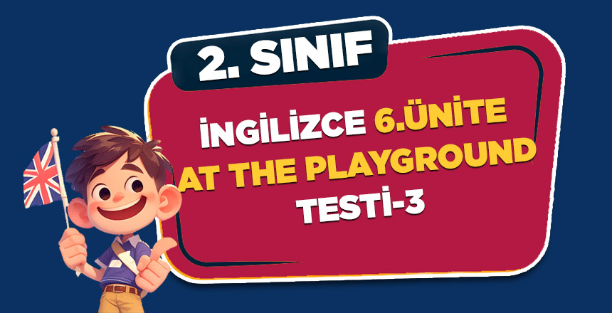 6.ÜNİTE AT THE PLAYGROUND TEST-3