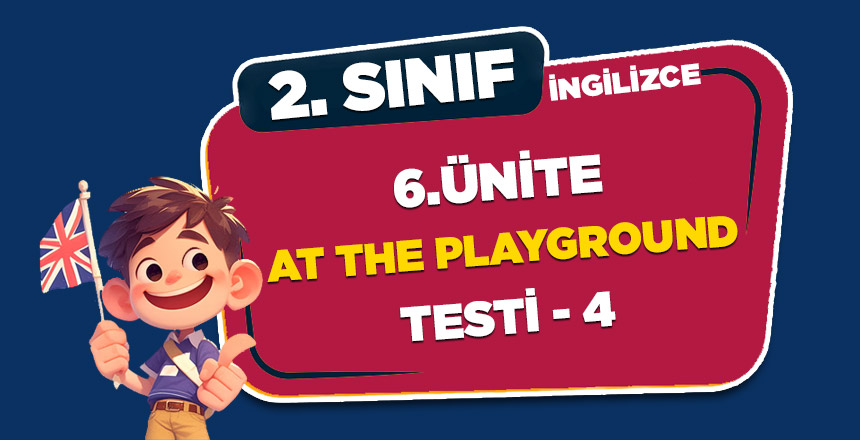2. SINIF İNGİLİZCE 6.ÜNİTE AT THE PLAYGROUND TEST-4